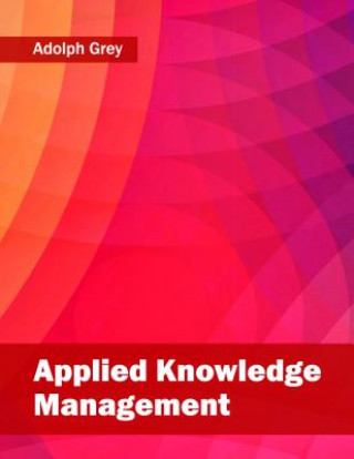 Kniha Applied Knowledge Management Adolph Grey