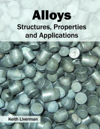 Könyv Alloys: Structures, Properties and Applications Keith Liverman