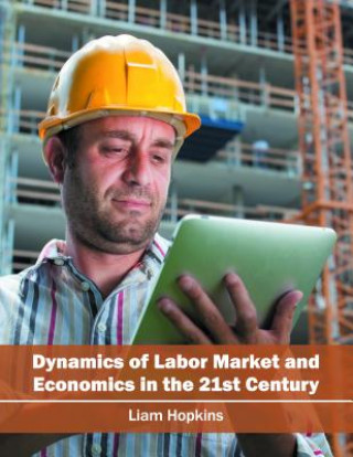 Könyv Dynamics of Labor Market and Economics in the 21st Century Liam Hopkins