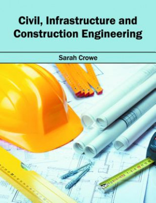 Könyv Civil, Infrastructure and Construction Engineering Sarah Crowe