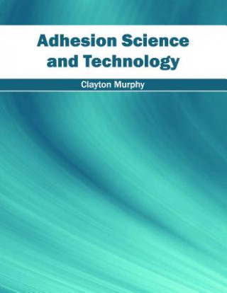 Knjiga Adhesion Science and Technology Clayton Murphy