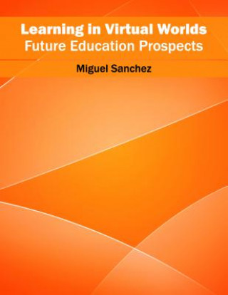 Kniha Learning in Virtual Worlds: Future Education Prospects Miguel Sanchez
