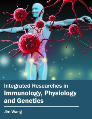 Knjiga Integrated Researches in Immunology, Physiology and Genetics Jim Wang