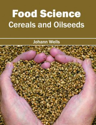 Kniha Food Science: Cereals and Oilseeds Johann Wells
