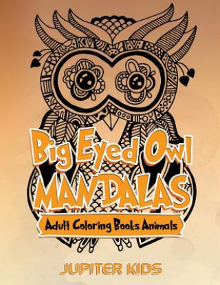 Könyv Big Eyed Owl Mandalas: Adult Coloring Books Animals Jupiter Kids