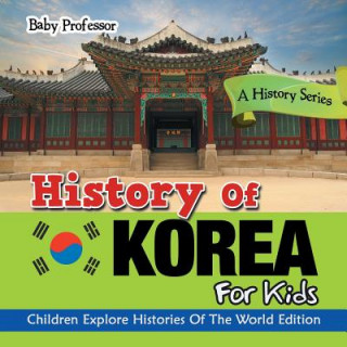 Könyv History of Korea for Kids: A History Series - Children Explore Histories of the World Edition Baby Professor