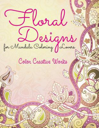 Könyv Floral Designs for Mandala Coloring Lovers Color Creative Works