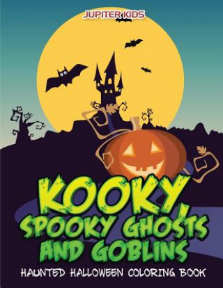 Kniha Kooky, Spooky Ghosts and Goblins Haunted Halloween Coloring Book Jupiter Kids