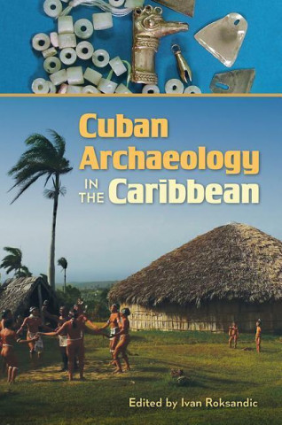 Książka Cuban Archaeology in the Caribbean Ivan Roksandic