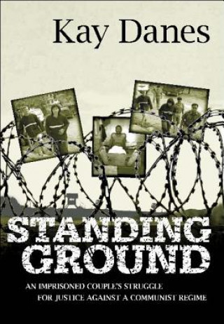 Carte Standing Ground: An Imprisoned Couple's Struggle for Justice Against a Communist Regime Kay Danes