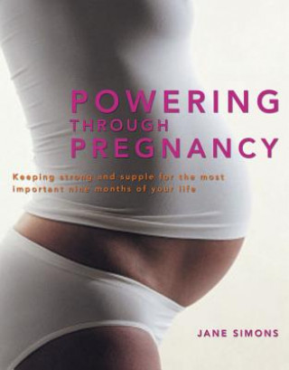 Książka Powering Through Pregnancy: Keeping Strong and Supple for the Most Important Nine Months of Your Life Jane Simons