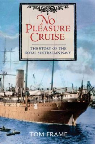 Carte No Pleasure Cruise: The Story of the Royal Australian Navy Tom Frame
