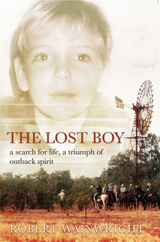 Książka The Lost Boy: A Search for Life, a Triumph of Outback Spirit Robert Wainwright