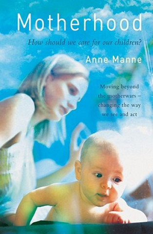 Carte Motherhood: How Should We Care for Our Children? Anne Manne