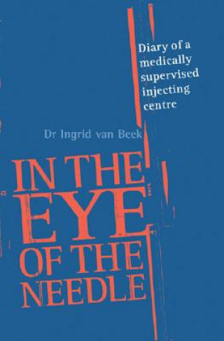 Kniha In the Eye of the Needle: Diary of a Medically Supervised Injecting Centre Ingrid Van Beek