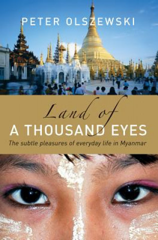 Knjiga Land of a Thousand Eyes: The Subtle Pleasures of Everyday Life in Myanmar Peter Olszewski