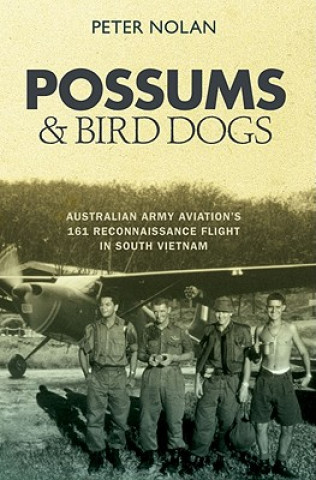 Könyv Possums & Bird Dogs: Australian Army Aviation's 161 Reconnaissance Flight in South Vietnam Peter Nolan