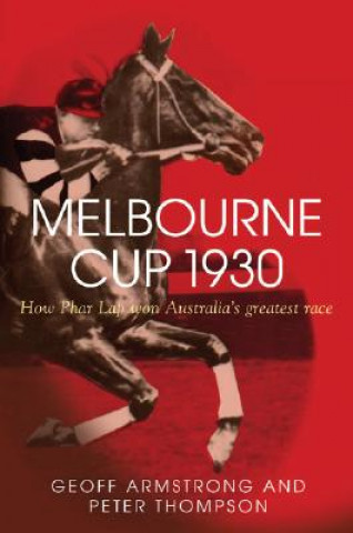 Kniha Melbourne Cup 1930: How Phar Lap Won Australia's Greatest Race Geoff Armstrong