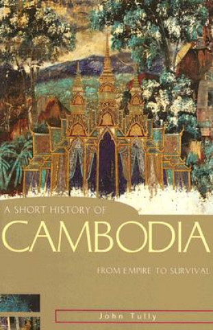 Kniha A Short History of Cambodia: From Empire to Survival John Tully