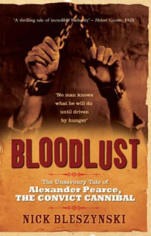 Könyv Bloodlust: The Unsavoury Tale of Alexander Pearce, the Convict Cannibal Nick Bleszynski