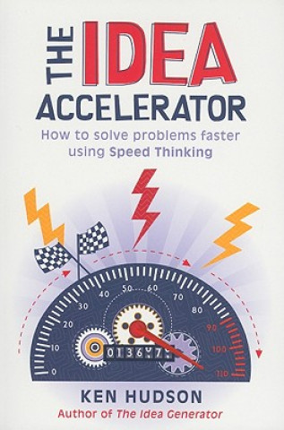 Kniha The Idea Accelerator: How to Solve Problems Faster Using Speed Thinking Ken Hudson