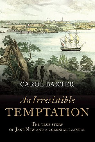 Carte An Irresistible Temptation: The True Story of Jane New and a Colonial Scandal Carol Baxter