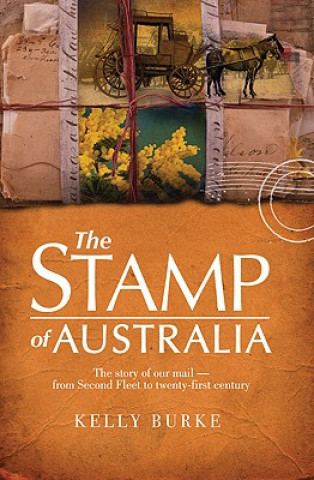 Carte Stamp of Australia: The Story of Our Post: From Second Fleet to Twenty-First Century Kelly Burke