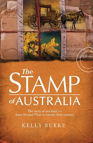 Βιβλίο Stamp of Australia: The Story of Our Post: From Second Fleet to Twenty-First Century Kelly Burke