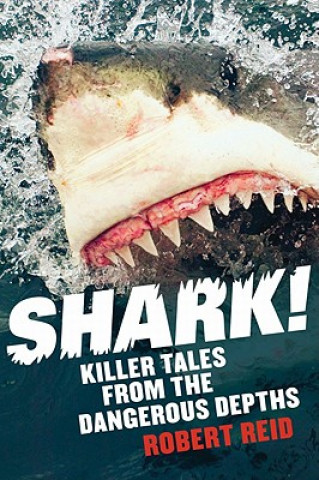 Könyv Shark!: Killer Tales from the Dangerous Depths Robert Reid