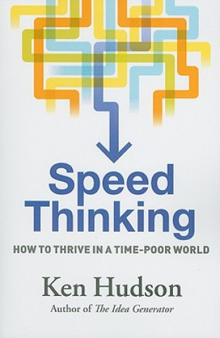 Carte Speed Thinking: How to Thrive in a Time-Poor World Ken Hudson