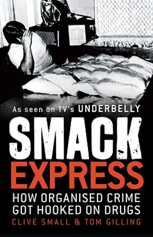 Carte Smack Express: How Organised Crime Got Hooked on Drugs Clive Small