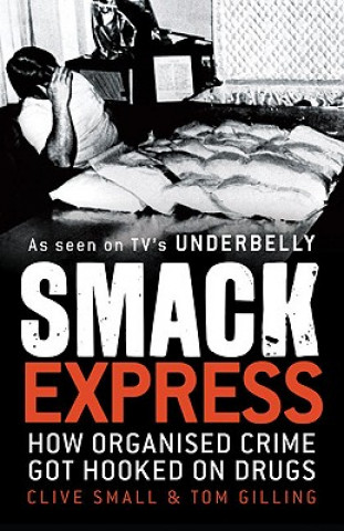 Kniha Smack Express: How Organised Crime Got Hooked on Drugs Clive Small