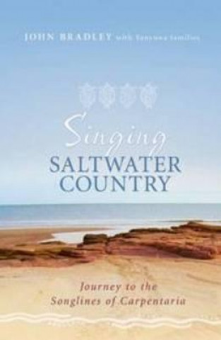 Carte Singing Saltwater Country: Journey to the Songlines of Carpentaria John Bradley