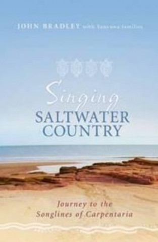 Książka Singing Saltwater Country: Journey to the Songlines of Carpentaria John Bradley