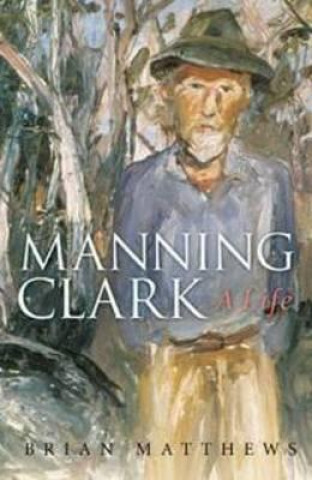 Carte Manning Clark: A Life Brian Matthews