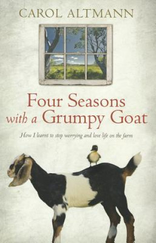 Kniha Four Seasons with a Grumpy Goat: How I Learnt to Stop Worrying and Love Life on the Farm Carol Altmann