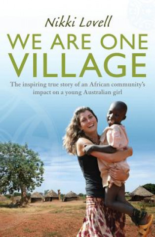 Kniha We Are One Village: The Inspiring True Story of an African Community's Impact on a Young Australian Girl Nikki Lovell