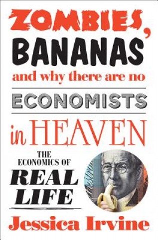 Buch Zombies, Bananas and Why There Are No Economists in Heaven: The Economics of Real Life Jessica Irvine