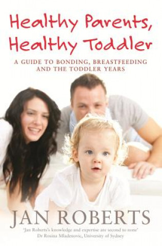 Kniha Healthy Parents, Healthy Toddler: A Guide to Bonding, Breastfeeding and the Toddler Years Jan Roberts
