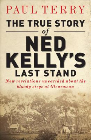 Kniha The True Story of Ned Kelly's Last Stand Paul Terry
