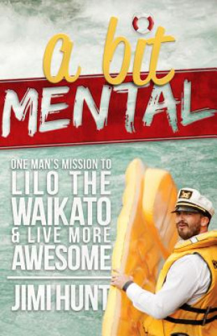 Książka A Bit Mental: One Man's Mission to Lilo the Waikato & Live More Awesome Jimi Hunt