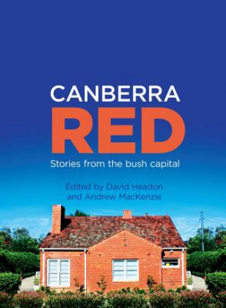 Carte Canberra Red: Stories from the Bush Capital David Headon