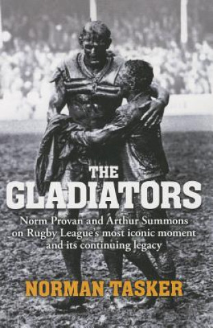 Книга Gladiators: Norm Provan and Arthur Summons on Rugby League's Most Iconic Moment and Its Continuing Legacy Norman Tasker