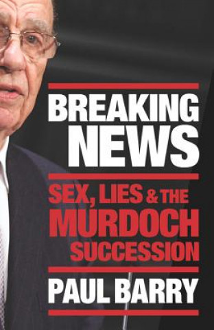 Kniha Breaking News: Sex, Lies and the Murdoch Succession Paul Barry