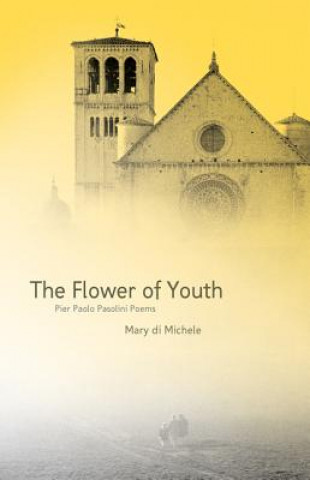 Kniha The Flower of Youth: Pier Paolo Pasolini Poems Mary Di Michele