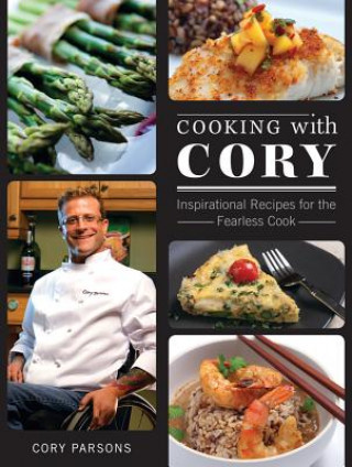 Libro Cooking with Cory: Inspirational Recipes for the Fearless Cook Cory Parsons