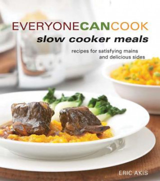 Kniha Everyone Can Cook Slow Cooker Meals: Recipes for Satisfying Mains and Delicious Sides Eric Akis