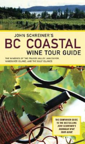 Carte John Schreiner's BC Coastal Wine Tour Guide: The Wineries of the Fraser Valley, Vancouver, Vancouver Island, and the Gulf Islands John Schreiner