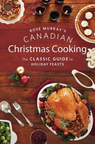 Kniha Rose Murray's Canadian Christmas Cooking: The Classic Guide to Holiday Feasts Rose Murray