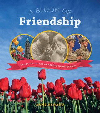 Libro A Bloom of Friendship: The Story of the Canadian Tulip Festival Anne Renaud